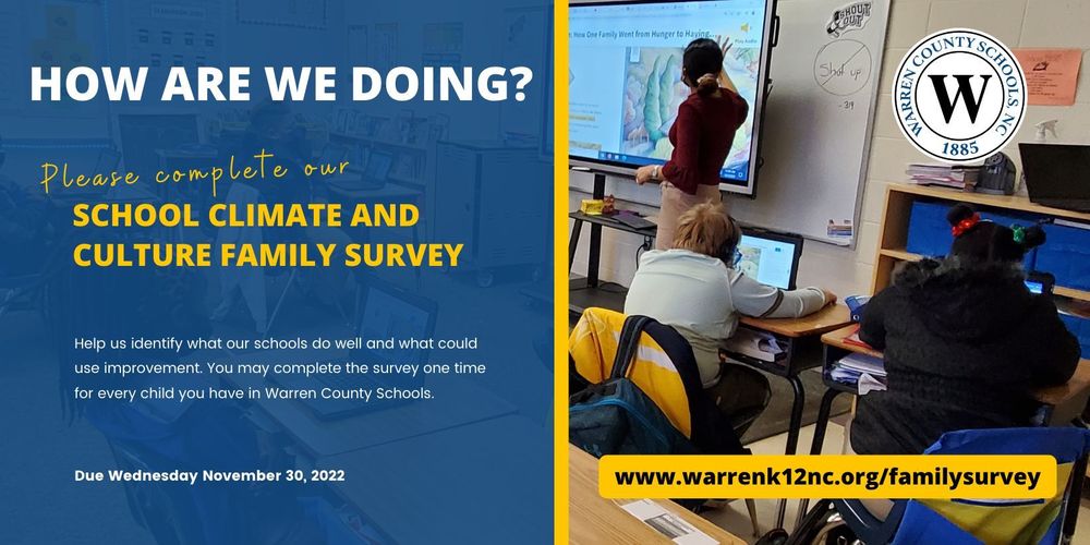How are we doing? Please complete our School Climate and Culture Family Survey.  Help us identify what our schools do well and what could use improvement. You may complete the survey one time for every child you have in Warren County Schools. Due Wednesday November 30, 2022. www.warrenk12nc.org/familysurvey. Picture of a teacher pointing at a lesson on a smart screen and students watching.