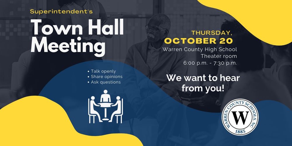 Superintendent's Town Hall Meeting. Thursday, October 20 from 6-7:30 p.m. at Warren County High School theater room. We want to hear from you! Talk openly. Share opinions. Ask questions.