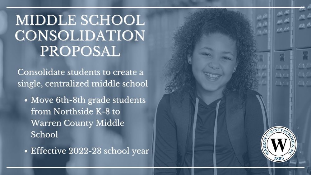 Black and white picture of a smiling middle school girl standing by lockers. Text: MIDDLE SCHOOL CONSOLIDATION PROPOSAL. Consolidate students to create a single, centralized middle school. Bullet #1: Move 6th through 8th grade students from Northside K-8 to Warren County Middle School. Bullet #2: Effective 2022-23 school year.