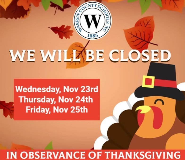 Warren County Schools will be closed November 23-25, 2022 in honor of the Thanksgiving  Holiday.  No school for students or staff. 