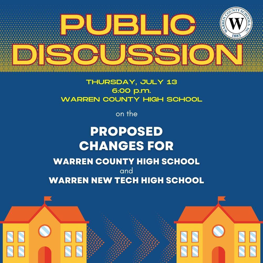 Public Discussion on the proposed changes for Warren County High School and Warren New Tech High School. Thursday, July 13 at 6:00 p.m. at Warren County High School